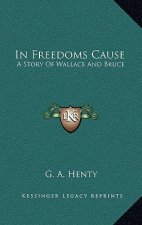 In Freedoms Cause: A Story Of Wallace And Bruce