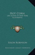 Hot Corn: Life Scenes In New York Illustrated: Including The Story Of Little Katy; Madalina, The Rag-Pickers Daughter; Wild Magg