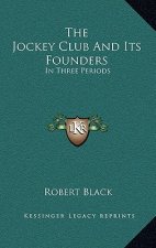 The Jockey Club and Its Founders: In Three Periods