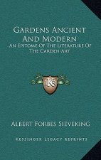 Gardens Ancient and Modern: An Epitome of the Literature of the Garden-Art