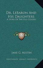 Dr. LeBaron And His Daughters: A Story Of The Old Colony