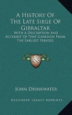 A History Of The Late Siege Of Gibraltar: With A Description And Account Of That Garrison From The Earliest Periods