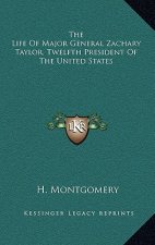 The Life of Major General Zachary Taylor, Twelfth President of the United States