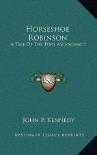 Horseshoe Robinson: A Tale of the Tory Ascendancy