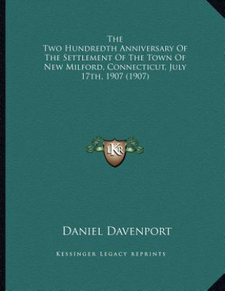 The Two Hundredth Anniversary Of The Settlement Of The Town Of New Milford, Connecticut, July 17th, 1907 (1907)