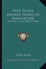 How People Manage Things in Manchester: Or Sir E. A. as a Trustee (1866) or Sir E. A. as a Trustee (1866)