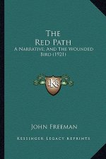 The Red Path the Red Path: A Narrative; And the Wounded Bird (1921) a Narrative; And the Wounded Bird (1921)