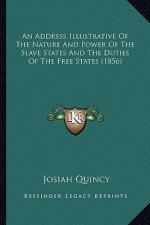 An Address Illustrative of the Nature and Power of the Slavean Address Illustrative of the Nature and Power of the Slave States and the Duties of the