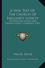 A New Test of the Church of England's Loyalty: Or Whiggish Loyalty and Church Loyalty Compared (1702)