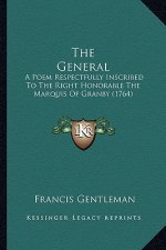 The General the General: A Poem Respectfully Inscribed to the Right Honorable the Mara Poem Respectfully Inscribed to the Right Honorable the M