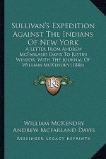 Sullivan's Expedition Against the Indians of New York: A Letter from Andrew McFarland Davis to Justin Winsor; With a Letter from Andrew McFarland Davi