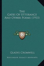 The Gates of Utterance and Other Poems (1915) the Gates of Utterance and Other Poems (1915)