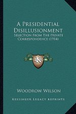 A Presidential Disillusionment: Selection from the Private Correspondence (1914)