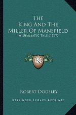 The King and the Miller of Mansfield the King and the Miller of Mansfield: A Dramatic Tale (1737) a Dramatic Tale (1737)