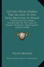 Letters from Simkin the Second to His Dear Brother in Wales: Containing an Humble Description of the Trial of Warren Hastcontaining an Humble Descript