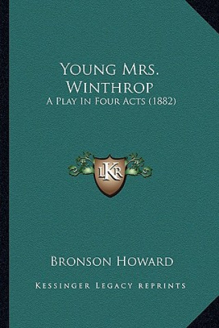 Young Mrs. Winthrop: A Play in Four Acts (1882) a Play in Four Acts (1882)