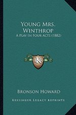Young Mrs. Winthrop: A Play in Four Acts (1882) a Play in Four Acts (1882)