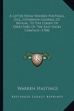A Letter from Warren Hastings, Esq., Governor-General of Bena Letter from Warren Hastings, Esq., Governor-General of Bengal, to the Court of Directors