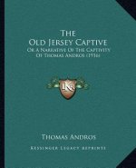 The Old Jersey Captive: Or a Narrative of the Captivity of Thomas Andros (1916)