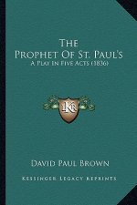 The Prophet of St. Paul's the Prophet of St. Paul's: A Play in Five Acts (1836) a Play in Five Acts (1836)