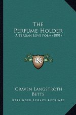 The Perfume-Holder the Perfume-Holder: A Persian Love Poem (1891) a Persian Love Poem (1891)