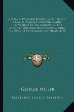 A Sermon Preached Before His Excellency Charles, Marquis Cora Sermon Preached Before His Excellency Charles, Marquis Cornwallis, and the Members of th