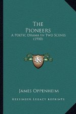 The Pioneers the Pioneers: A Poetic Drama in Two Scenes (1910) a Poetic Drama in Two Scenes (1910)