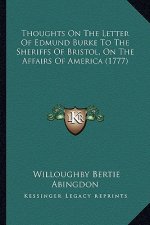 Thoughts on the Letter of Edmund Burke to the Sheriffs of Brthoughts on the Letter of Edmund Burke to the Sheriffs of Bristol, on the Affairs of Ameri