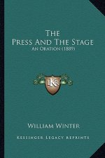 The Press and the Stage the Press and the Stage: An Oration (1889) an Oration (1889)