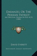 Daranzel or the Persian Patriot: An Original Drama in Five Acts (1800) an Original Drama in Five Acts (1800)