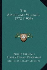 The American Village, 1772 (1906) the American Village, 1772 (1906)