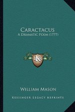 Caractacus: A Dramatic Poem (1777) a Dramatic Poem (1777)