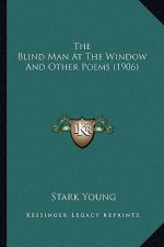 The Blind Man at the Window and Other Poems (1906) the Blind Man at the Window and Other Poems (1906)