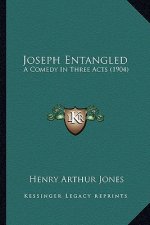Joseph Entangled: A Comedy in Three Acts (1904) a Comedy in Three Acts (1904)