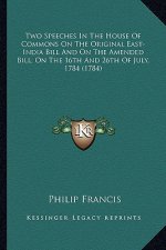 Two Speeches in the House of Commons on the Original East-Intwo Speeches in the House of Commons on the Original East-India Bill and on the Amended Bi
