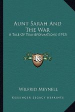 Aunt Sarah and the War: A Tale of Transformations (1915) a Tale of Transformations (1915)