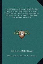 Philosophical Reflections on the Late Revolution in France, and the Conduct of the Dissenters in England, in a Letter to the REV. Dr. Priestley (1790)