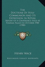 The Doctrine of Holy Communion and Its Expression in Ritual the Doctrine of Holy Communion and Its Expression in Ritual: Report of a Conference Held a