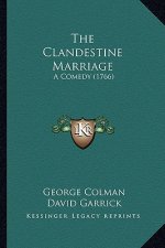 The Clandestine Marriage the Clandestine Marriage: A Comedy (1766) a Comedy (1766)