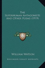 The Superhuman Antagonists and Other Poems (1919) the Superhuman Antagonists and Other Poems (1919)