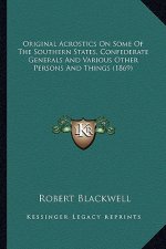 Original Acrostics on Some of the Southern States, Confederaoriginal Acrostics on Some of the Southern States, Confederate Generals and Various Other