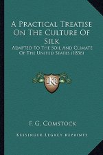 A Practical Treatise on the Culture of Silk: Adapted to the Soil and Climate of the United States (1836)