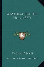 A Manual on the Hog (1877) a Manual on the Hog (1877)