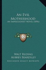 An Evil Motherhood an Evil Motherhood: An Impressionist Novel (1896) an Impressionist Novel (1896)