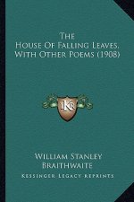 The House of Falling Leaves, with Other Poems (1908) the House of Falling Leaves, with Other Poems (1908)