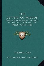 The Letters of Marius the Letters of Marius: Or Reflections Upon the Peace, the East-India Bill and the Por Reflections Upon the Peace, the East-India