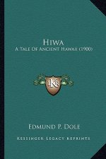 Hiwa Hiwa: A Tale of Ancient Hawaii (1900) a Tale of Ancient Hawaii (1900)