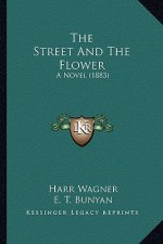 The Street and the Flower the Street and the Flower: A Novel (1883) a Novel (1883)