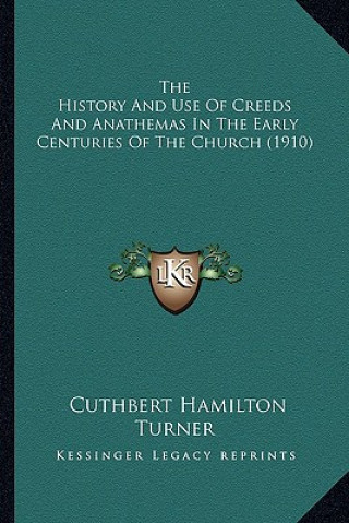 The History And Use Of Creeds And Anathemas In The Early Centuries Of The Church (1910)