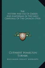 The History And Use Of Creeds And Anathemas In The Early Centuries Of The Church (1910)